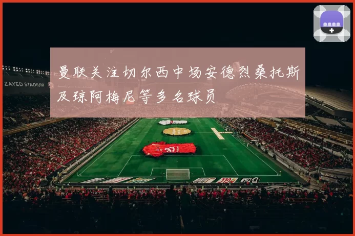 曼联关注切尔西中场安德烈桑托斯及琼阿梅尼等多名球员