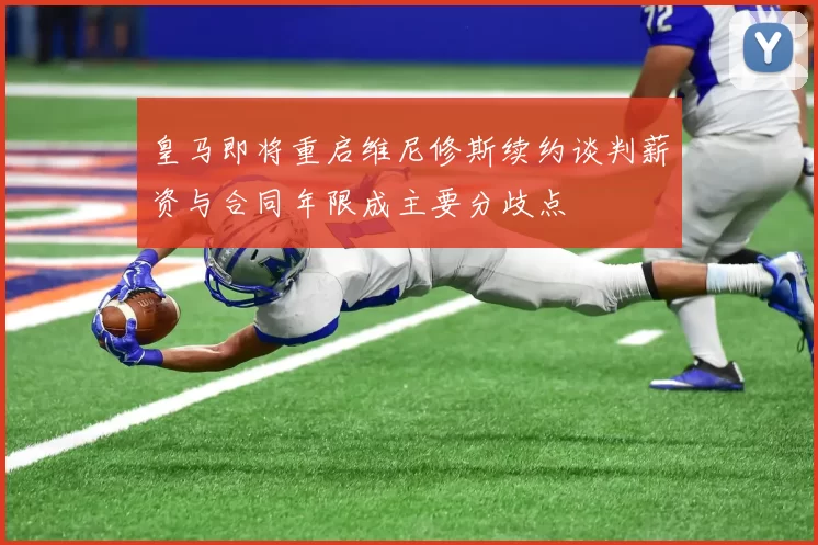 皇马即将重启维尼修斯续约谈判薪资与合同年限成主要分歧点