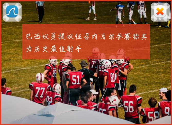 巴西议员提议征召内马尔参赛称其为历史最佳射手