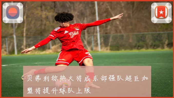 贝弗利称热火将成东部强队超巨加盟将提升球队上限