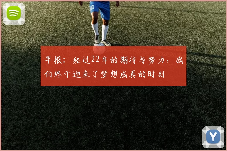 早报：经过22年的期待与努力，我们终于迎来了梦想成真的时刻