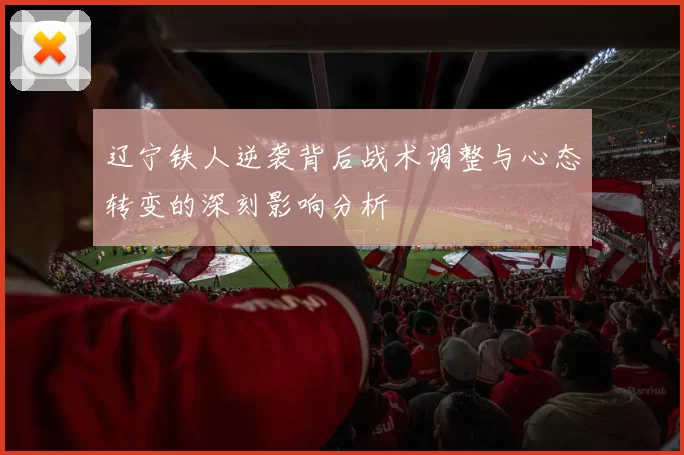 辽宁铁人逆袭背后战术调整与心态转变的深刻影响分析